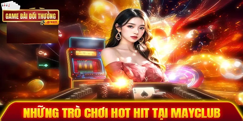 Tổng hợp các game hot tại Mayclub
